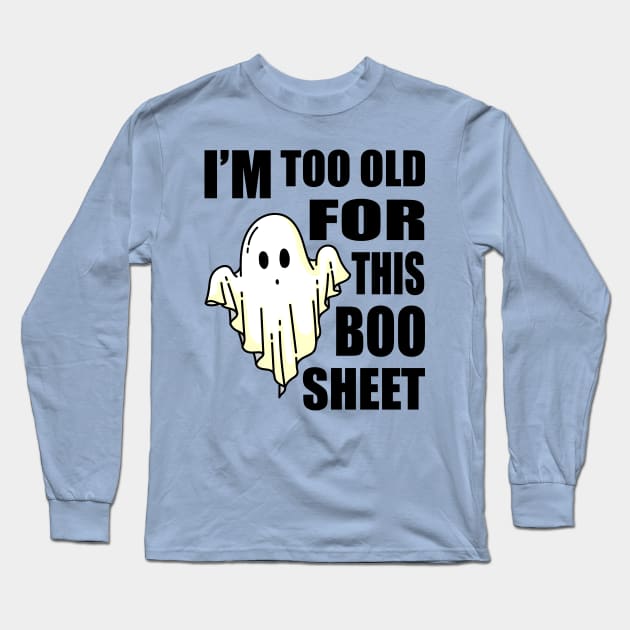Funny Halloween Ghost Party, Sarcastic Halloween Boo Gift, I am Too Old for This Boo Sheet Funny Long Sleeve T-Shirt by EleganceSpace